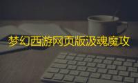 梦幻西游网页版汲魂魔攻略